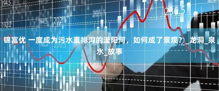 锦富优 一度成为污水直排沟的滏阳河，如何成了景观？_龙洞_泉水_故事