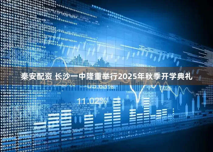 秦安配资 长沙一中隆重举行2025年秋季开学典礼