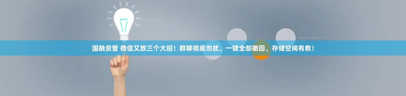 国融资管 微信又放三个大招！群聊彻底勿扰、一键全部撤回、存储空间有救！